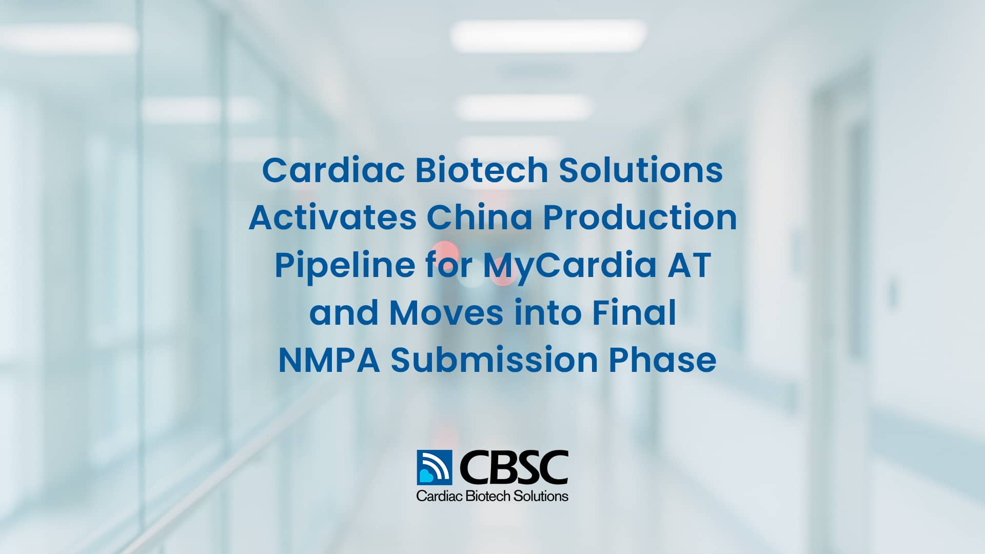 CBSC activates China manufacturing pipeline and advances MyCardia AT into final NMPA submission phase with Ebulent Medical.